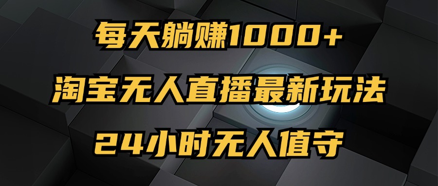 最新淘宝无人直播玩法,每天躺赚1000+,24小时无人值守,不违规不封号插图 最新淘宝无人直播玩法,每天躺赚1000+,24小时无人值守,不违规不封号