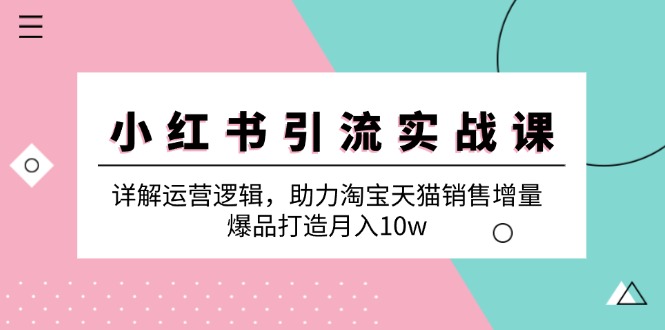 小红书引流实战课:详解运营逻辑,助力淘宝天猫销售增量,爆品打造月入10w插图 小红书引流实战课:详解运营逻辑,助力淘宝天猫销售增量,爆品打造月入10w