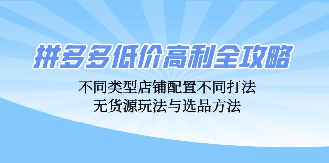 拼多多低价高利全攻略:不同类型店铺配置不同打法,无货源玩法与选品方法插图 拼多多低价高利全攻略:不同类型店铺配置不同打法,无货源玩法与选品方法