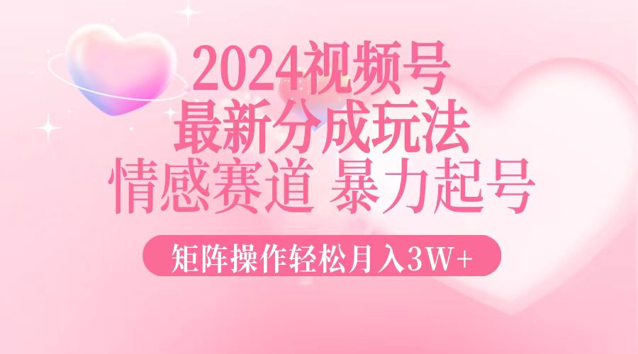 2024最新视频号分成玩法,情感赛道,暴力起号,矩阵操作轻松月入3W+插图 2024最新视频号分成玩法,情感赛道,暴力起号,矩阵操作轻松月入3W+