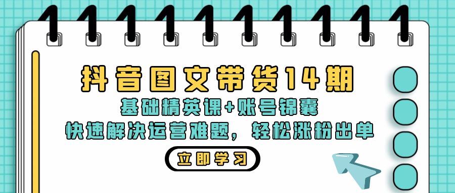 抖音 图文带货14期:基础精英课+账号锦囊,快速解决运营难题 轻松涨粉出单插图 抖音 图文带货14期:基础精英课+账号锦囊,快速解决运营难题 轻松涨粉出单