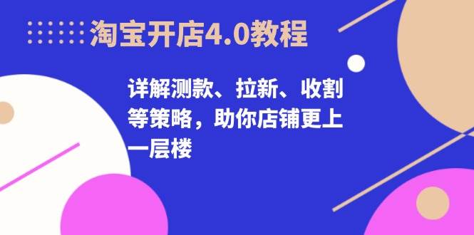 淘宝开店4.0教程,详解测款、拉新、收割等策略,助你店铺更上一层楼插图 淘宝开店4.0教程,详解测款、拉新、收割等策略,助你店铺更上一层楼