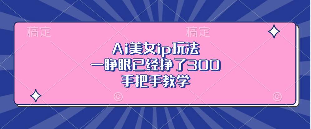 Ai美女ip玩法,一睁眼已经挣了300,手把手教学插图 Ai美女ip玩法,一睁眼已经挣了300,手把手教学