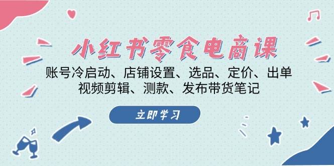 小红书 零食电商课:账号冷启动、店铺设置、选品、定价、出单、视频剪辑..插图 小红书 零食电商课:账号冷启动、店铺设置、选品、定价、出单、视频剪辑..