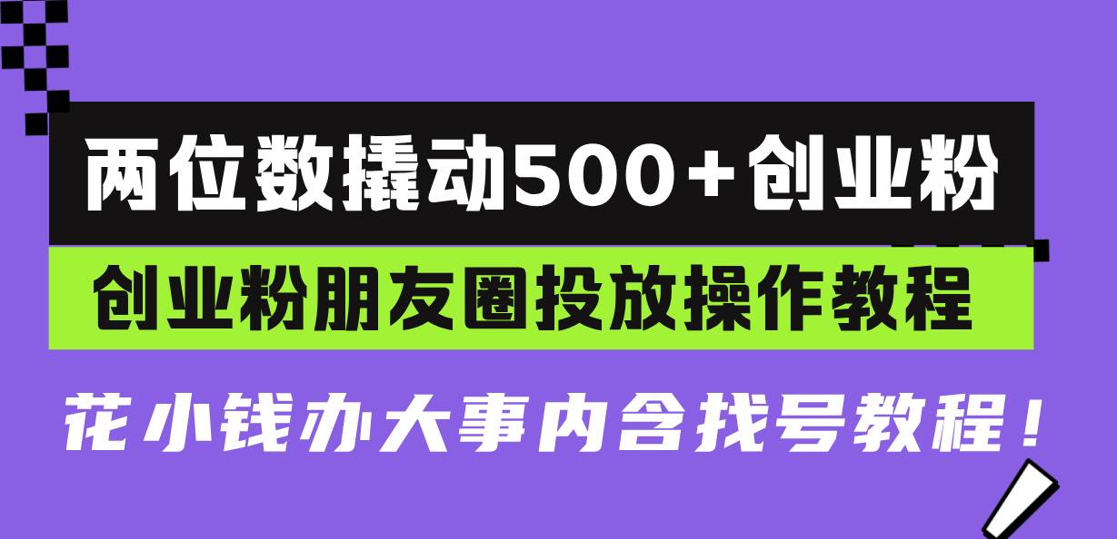 两位数撬动500+创业粉,创业粉朋友圈投放操作教程,花小钱办大事内含找…插图 两位数撬动500+创业粉,创业粉朋友圈投放操作教程,花小钱办大事内含找…