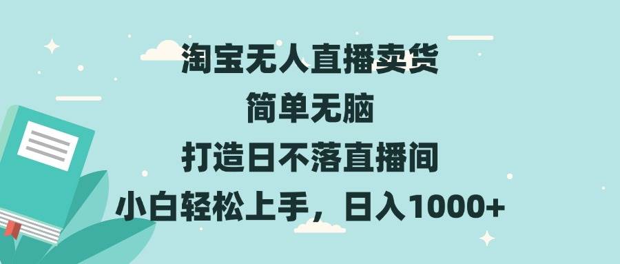淘宝无人直播卖货 简单无脑 打造日不落直播间 小白轻松上手,日入1000+插图 淘宝无人直播卖货 简单无脑 打造日不落直播间 小白轻松上手,日入1000+