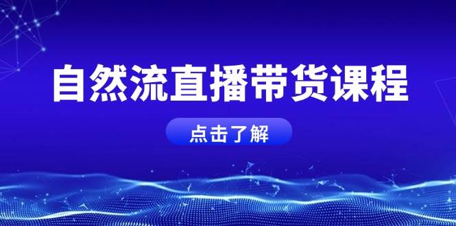 自然流直播带货课程,结合微付费起号,打造运营主播,提升个人能力插图 自然流直播带货课程,结合微付费起号,打造运营主播,提升个人能力