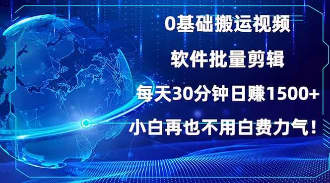 0基础搬运视频,批量剪辑,每天30分钟日赚1500+,小白再也不用白费…插图 0基础搬运视频,批量剪辑,每天30分钟日赚1500+,小白再也不用白费…