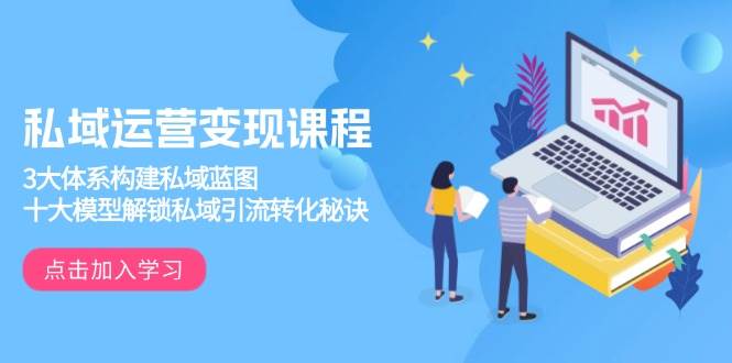 私域运营变现课程,3大体系构建私域蓝图,十大模型解锁私域引流转化秘诀插图 私域运营变现课程,3大体系构建私域蓝图,十大模型解锁私域引流转化秘诀