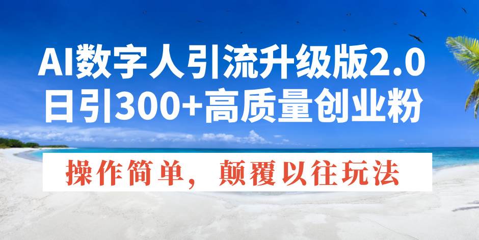 AI数字人引流升级版2.0,日引300+高质量创业粉,操作简单,颠覆以往玩法插图 AI数字人引流升级版2.0,日引300+高质量创业粉,操作简单,颠覆以往玩法