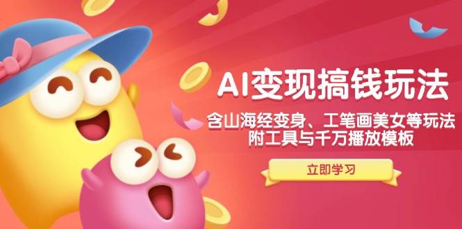 AI变现搞钱新玩法,含山海经变身、工笔画美女等,附工具与千万播放模板插图 AI变现搞钱新玩法,含山海经变身、工笔画美女等,附工具与千万播放模板