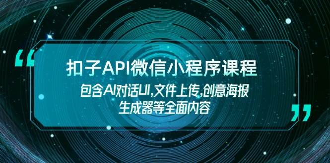 扣子API微信小程序课程,包含AI对话UI,文件上传,创意海报生成器等全面内容插图 扣子API微信小程序课程,包含AI对话UI,文件上传,创意海报生成器等全面内容