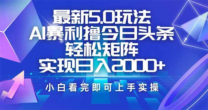 今日头条最新5.0玩法,思路简单,复制粘贴,轻松实现矩阵日入2000+插图 今日头条最新5.0玩法,思路简单,复制粘贴,轻松实现矩阵日入2000+