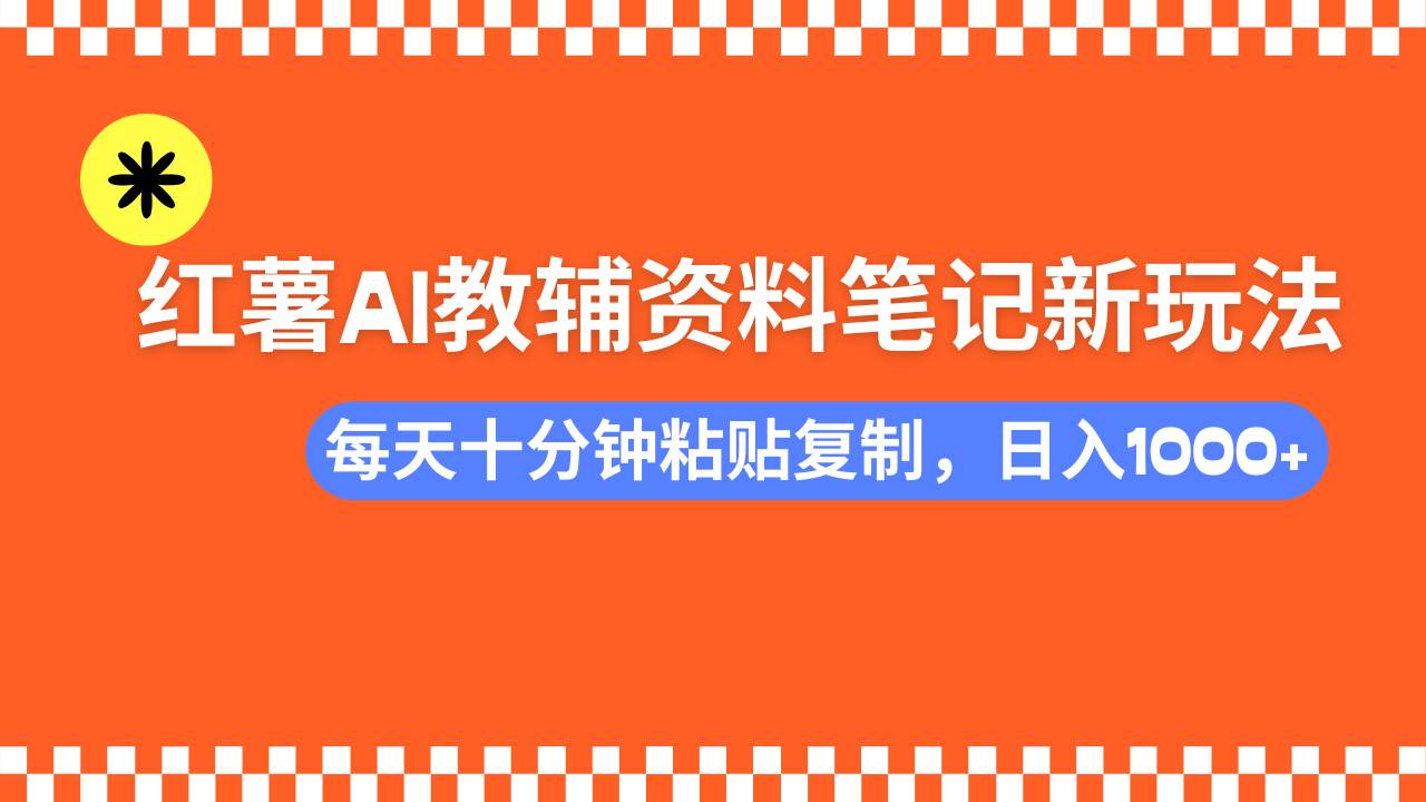 小红书AI教辅资料笔记新玩法，0门槛，可批量可复制，一天十分钟发笔记…插图