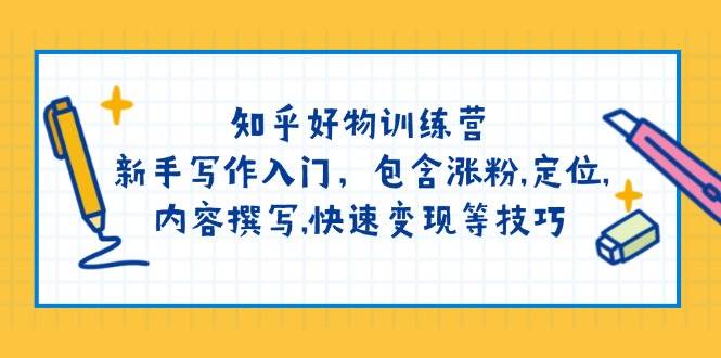 知乎好物训练营：新手写作入门，包含涨粉,定位,内容撰写,快速变现等技巧插图