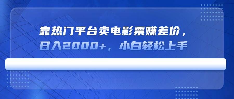 靠热门平台卖电影票赚差价，日入2000+，小白轻松上手插图