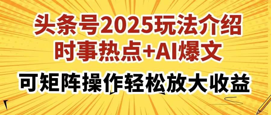 头条号2025玩法介绍，时事热点+AI爆文，可矩阵操作轻松放大收益插图