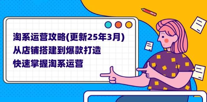 淘系运营攻略(更新25年3月) 从店铺搭建到爆款打造，快速掌握淘系运营插图
