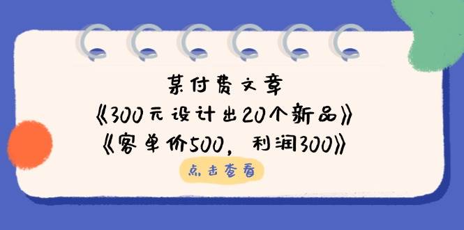 某付费文章：《300元设计出20个新品》+《客单价500，利润300》插图
