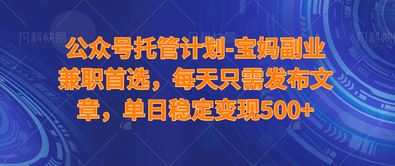 公众号托管计划-流量主分成计划,每天只需发布文章,适合宝妈兼职副业,单日稳定变现500+插图 公众号托管计划-流量主分成计划,每天只需发布文章,适合宝妈兼职副业,单日稳定变现500+