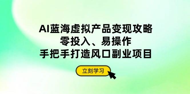 AI蓝海虚拟产品变现攻略，零投入、易操作，手把手打造风口副业项目插图