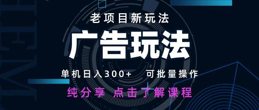 老项目新玩法 广告变现 日入300+ 可批量操作 新手 小白可快速上手。插图