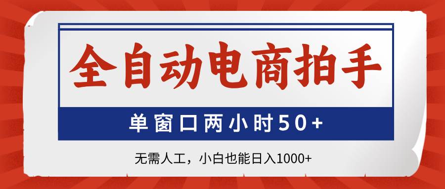 全自动电商拍手，单窗口两小时50+无需人工，小白也能日入1000+插图