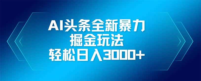 AI头条全新暴利掘金玩法，矩阵操作，轻松日入3000+插图