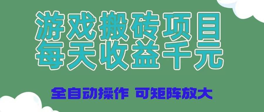 游戏搬砖项目，每天收益千元，全自动操作可矩阵放大插图