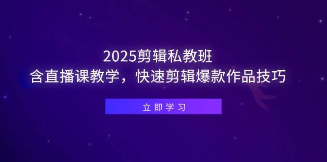 2025剪辑私教班，含直播课教学，快速剪辑爆款作品技巧插图