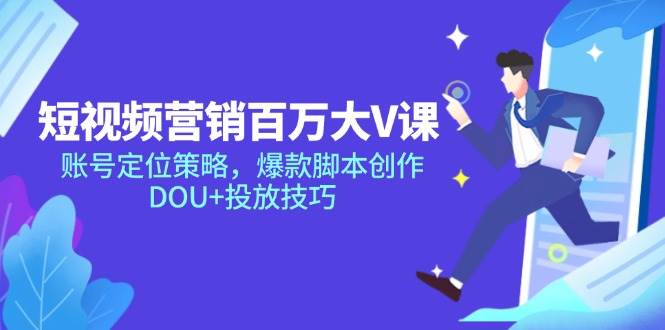 短视频营销百万大V课，账号定位策略，爆款脚本创作，DOU+投放技巧插图