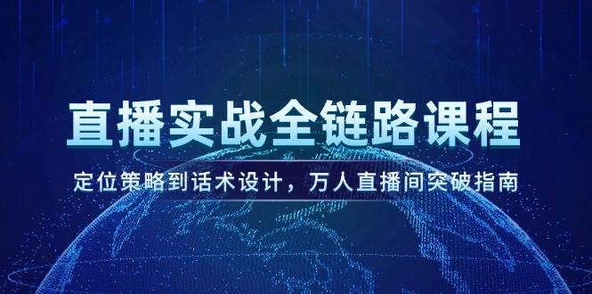 直播实战全链路课程，定位策略到话术设计，万人直播间突破指南插图