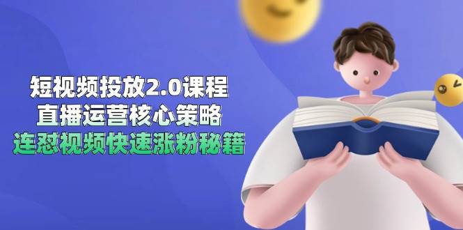 短视频投放2.0课程，直播运营核心策略，连怼视频快速涨粉秘籍插图