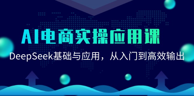 AI电商实操应用课:DeepSeek基础与应用,从入门到高效输出插图 AI电商实操应用课:DeepSeek基础与应用,从入门到高效输出