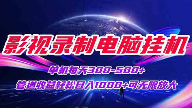 影视录制电脑挂机单机每天300+管道收益轻松日入1000+可矩阵无限放大插图