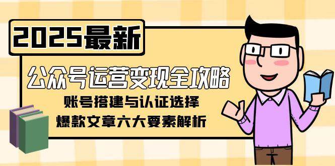 公众号运营变现全攻略，账号搭建与认证选择，爆款文章六大要素解析插图