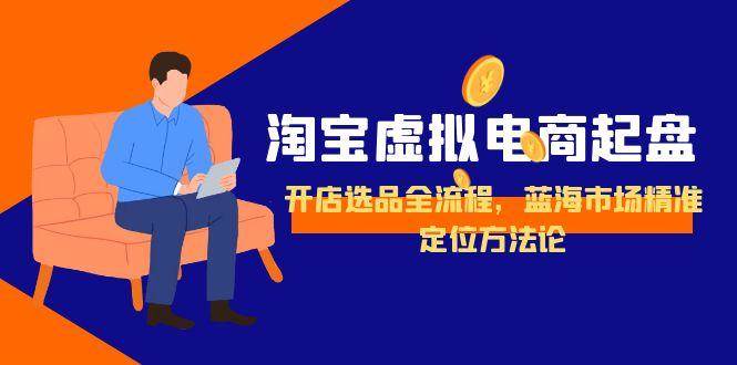 淘宝虚拟电商起盘,开店选品全流程,蓝海市场精准定位方法论插图 淘宝虚拟电商起盘,开店选品全流程,蓝海市场精准定位方法论
