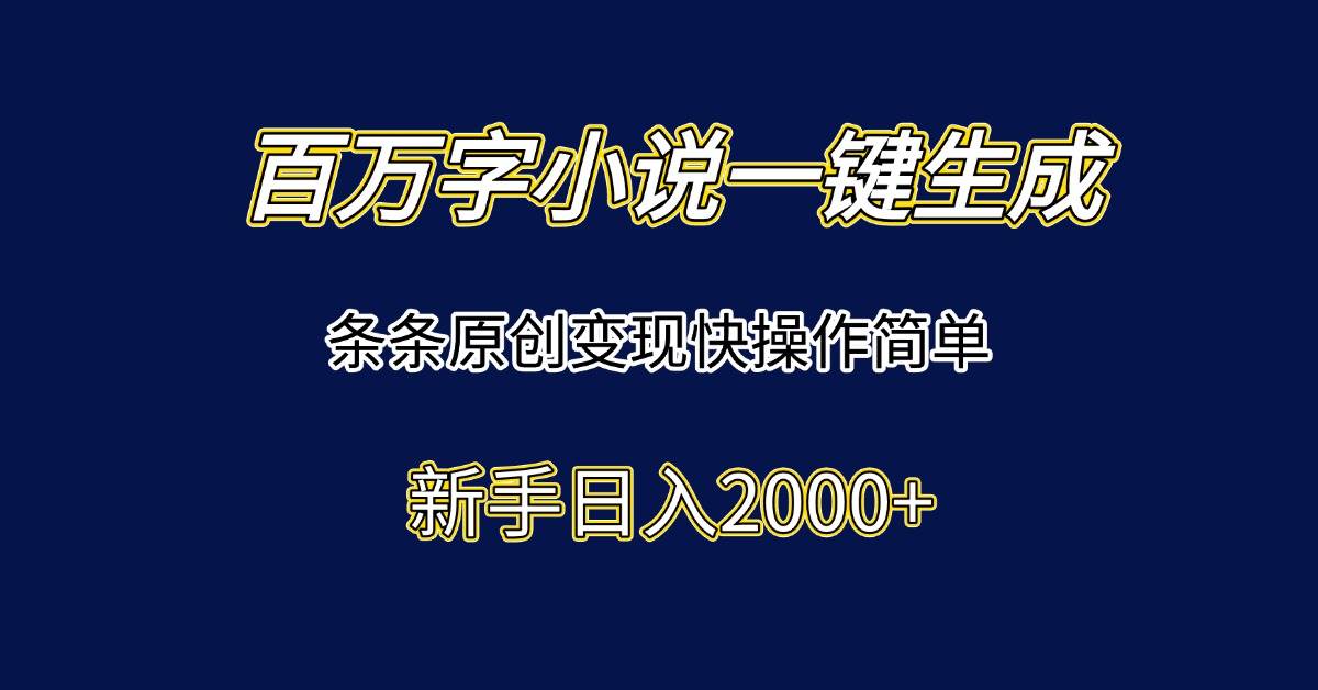 百万字小说一键生成，条条原创变现快操作简单新手日入2000+插图