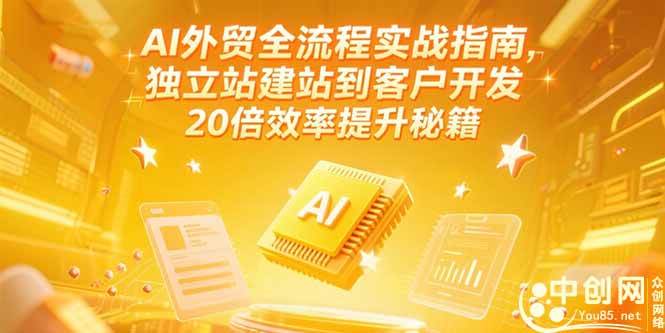 AI外贸全流程实战指南，独立站建站到客户开发，20倍效率提升秘籍(更新6月)插图