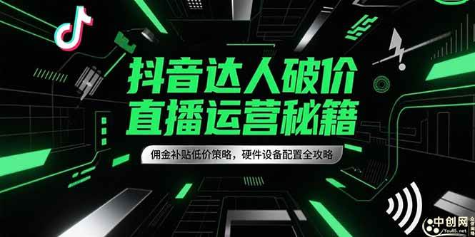 抖音达人破价直播运营秘籍，佣金补贴低价策略，硬件设备配置全攻略插图