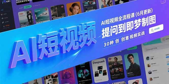 AI短视频全流程课(6月更新)，Deepseek提问到即梦制图，30种创意视频实战插图