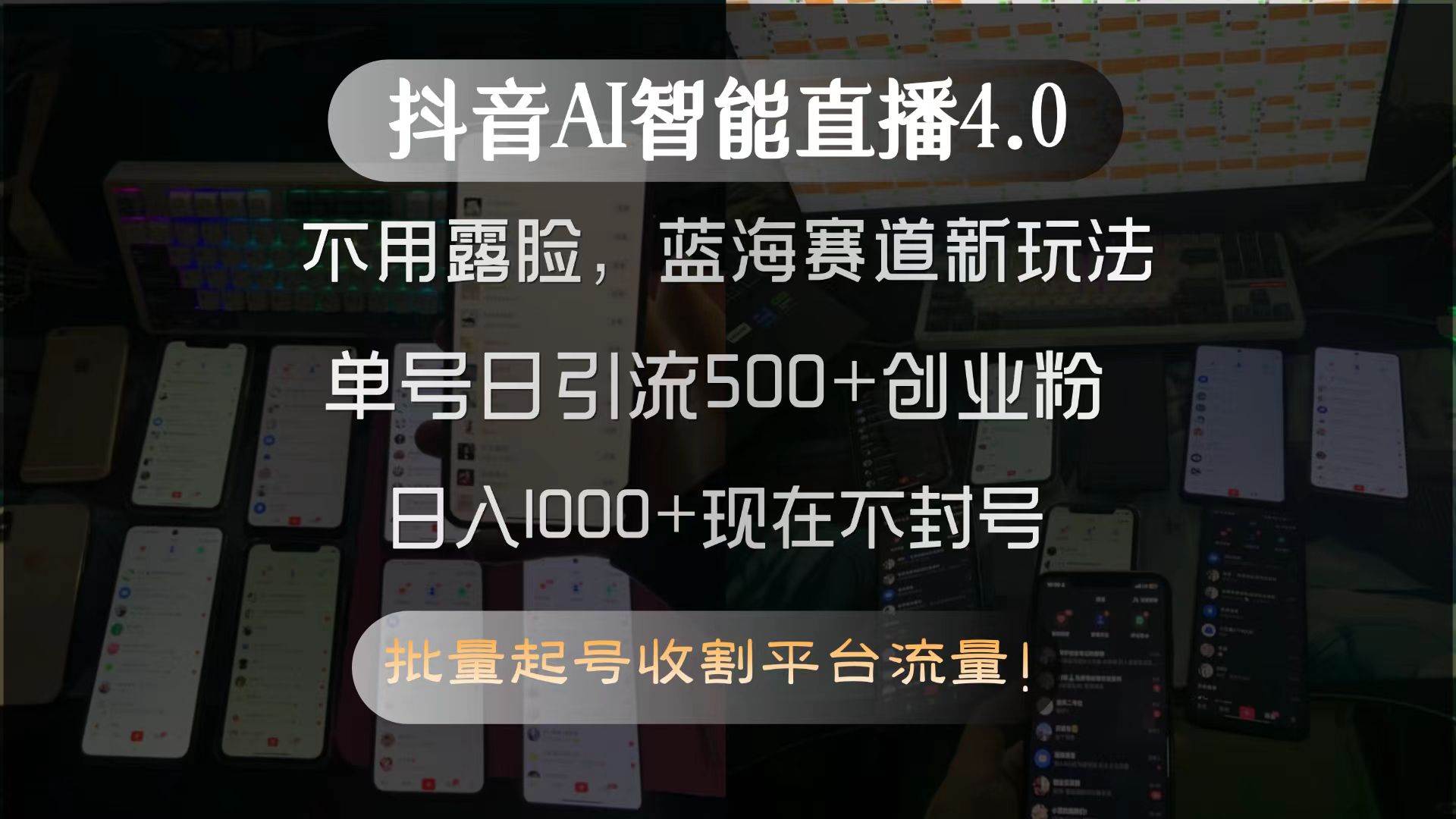 抖音AI智能直播4.0,不用露脸,蓝海赛道新玩法,单号日引流500+创业粉…插图 抖音AI智能直播4.0,不用露脸,蓝海赛道新玩法,单号日引流500+创业粉…
