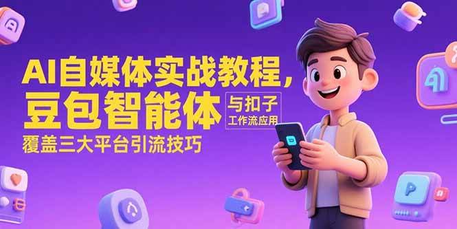 AI自媒体实战教程，豆包智能体与扣子工作流应用，覆盖三大平台引流技巧插图