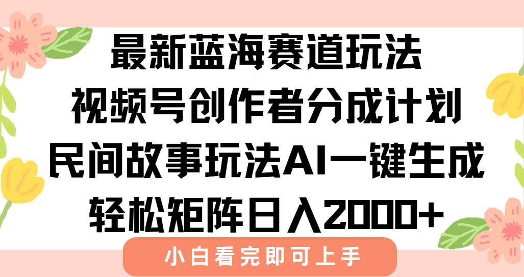 最新视频号创作者分成民间故事玩法，AI一键生成爆款视频，轻松日入2000+插图