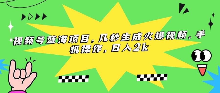 视频号蓝海项目，几秒生成火爆视频，手机操作，日入2k插图