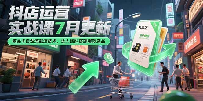 抖店运营实战课7月更新，商品卡自然流截流技术，达人团队搭建爆款选品插图