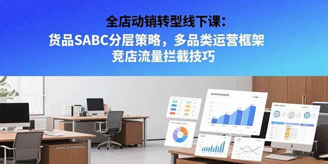 全店动销转型线下课：货品SABC分层策略，多品类运营框架 竞店流量拦截技巧插图