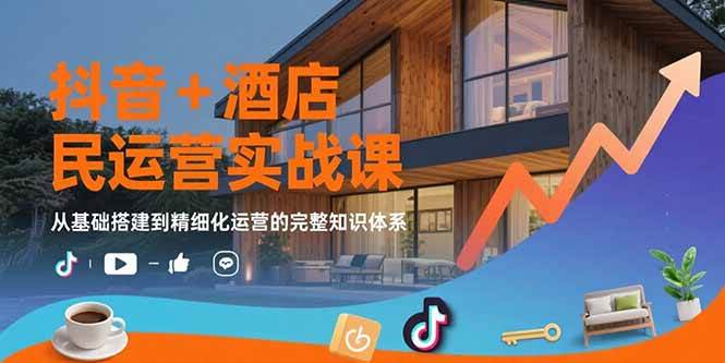 抖音+酒店民宿运营实战课：从基础搭建到精细化运营的完整知识体系插图