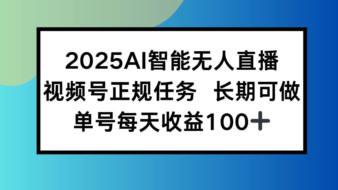 2025AI智能无人直播新玩法，视频号长期稳定任务，单日平均收益100+插图
