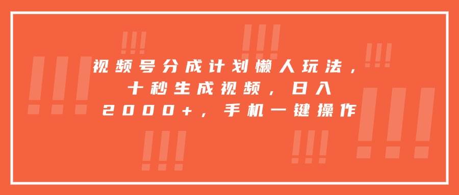 视频号分成计划懒人玩法，十秒生成视频，日入2000+，手机一键操作插图